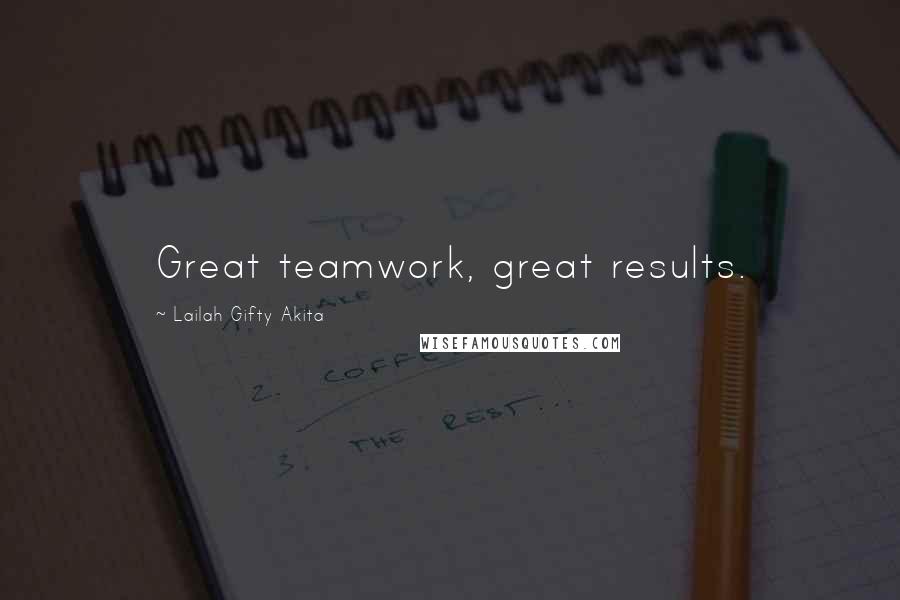 Lailah Gifty Akita Quotes: Great teamwork, great results.