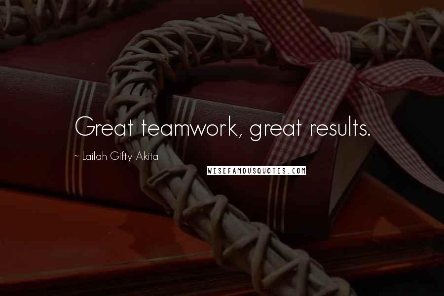 Lailah Gifty Akita Quotes: Great teamwork, great results.