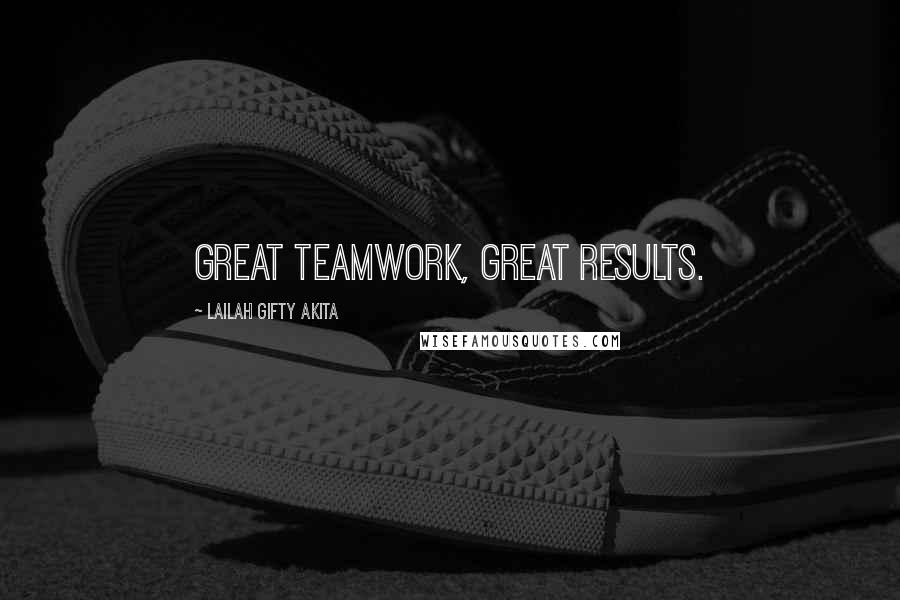 Lailah Gifty Akita Quotes: Great teamwork, great results.