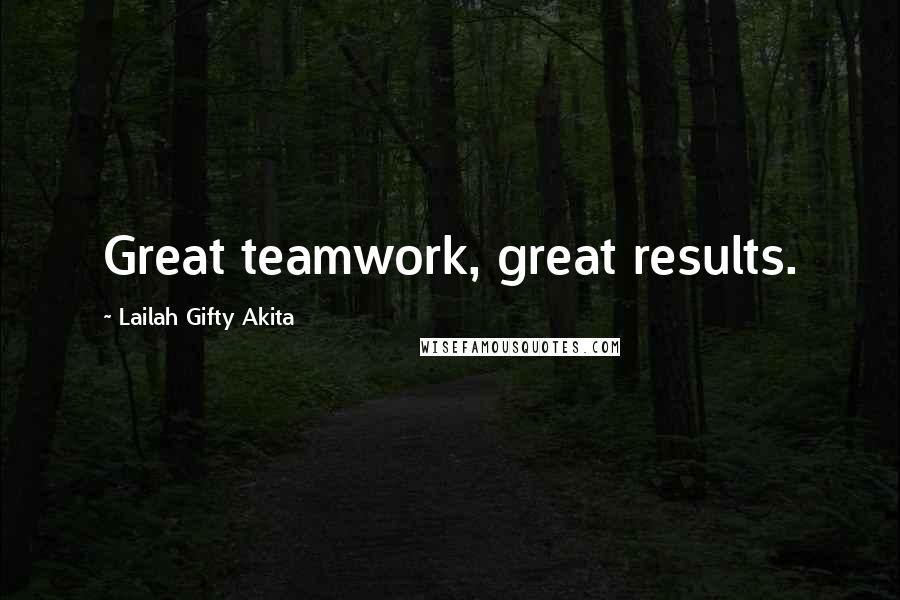 Lailah Gifty Akita Quotes: Great teamwork, great results.