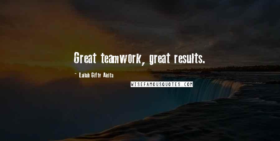 Lailah Gifty Akita Quotes: Great teamwork, great results.