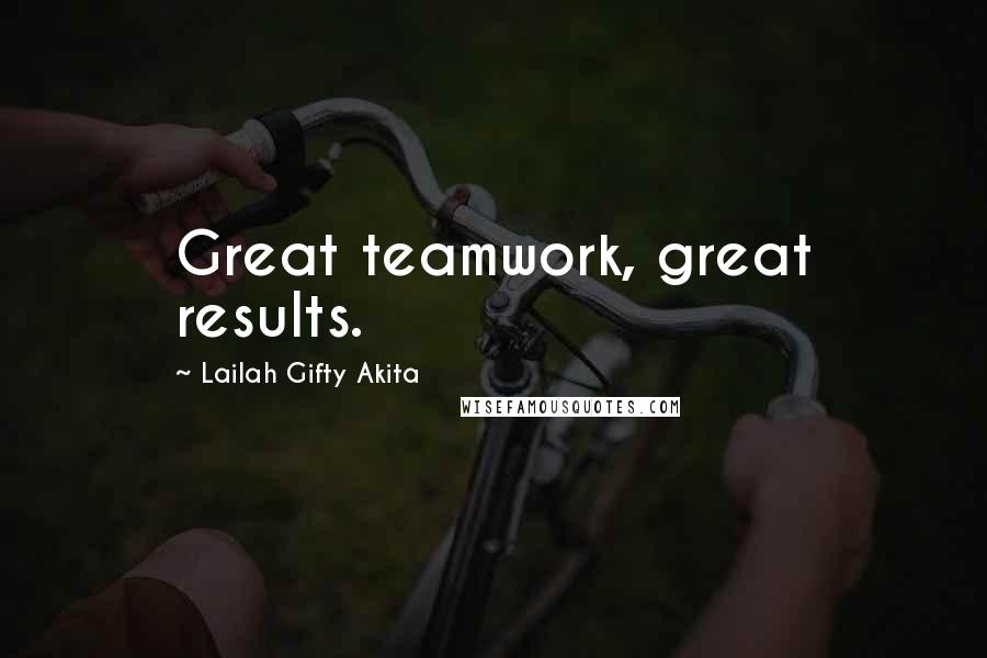 Lailah Gifty Akita Quotes: Great teamwork, great results.