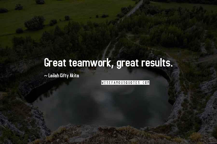 Lailah Gifty Akita Quotes: Great teamwork, great results.