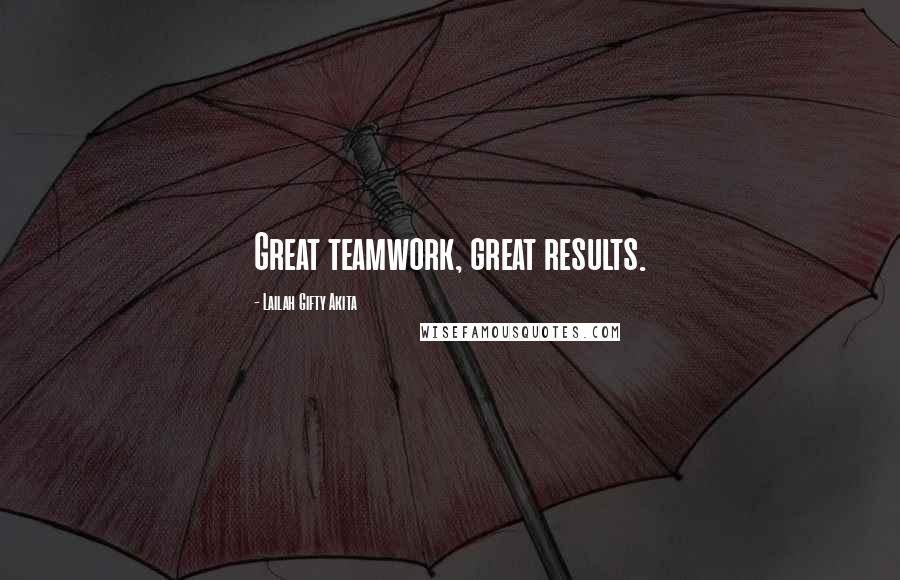 Lailah Gifty Akita Quotes: Great teamwork, great results.