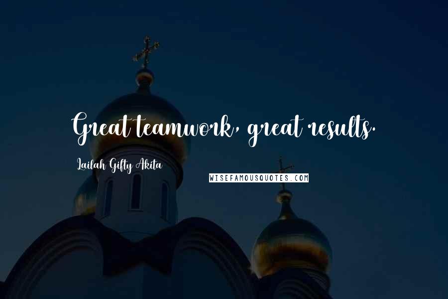 Lailah Gifty Akita Quotes: Great teamwork, great results.