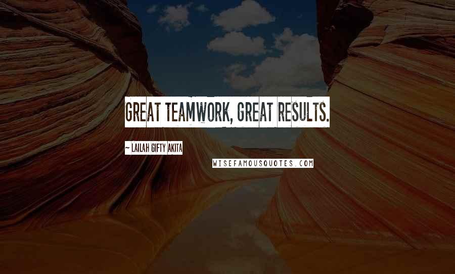 Lailah Gifty Akita Quotes: Great teamwork, great results.