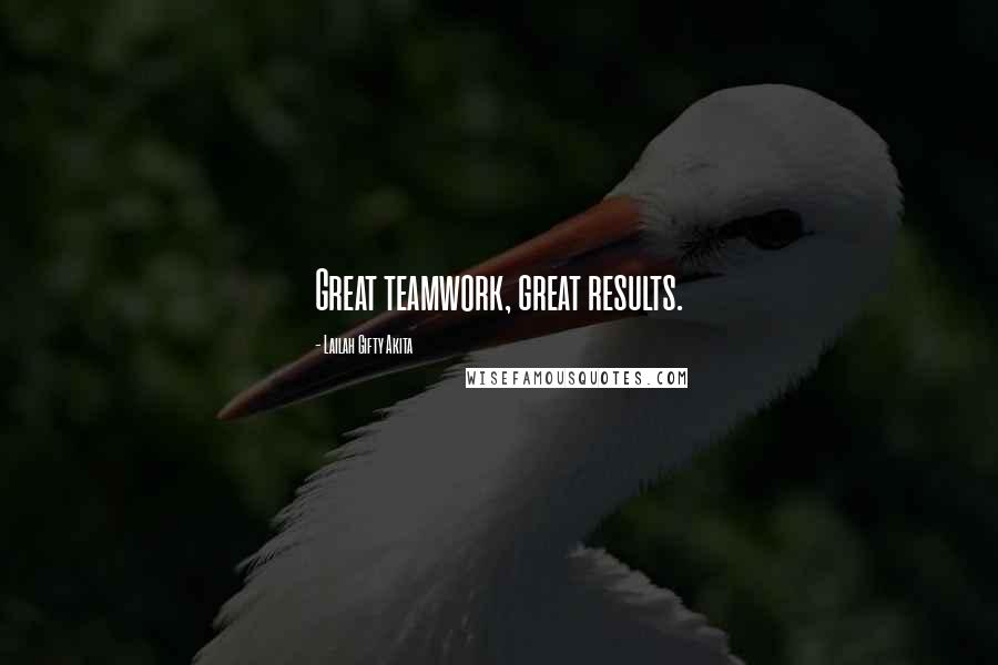 Lailah Gifty Akita Quotes: Great teamwork, great results.