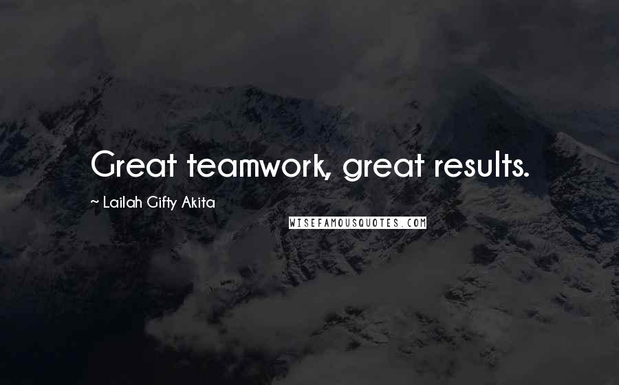Lailah Gifty Akita Quotes: Great teamwork, great results.