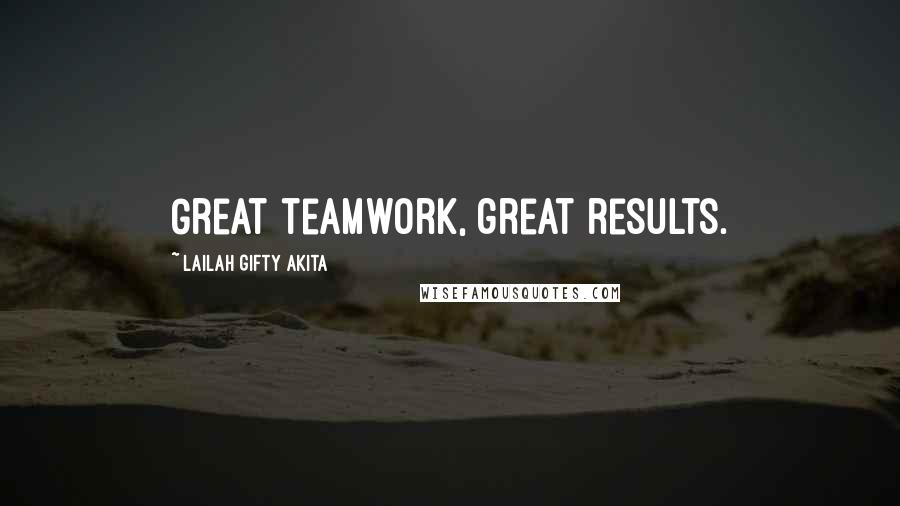 Lailah Gifty Akita Quotes: Great teamwork, great results.