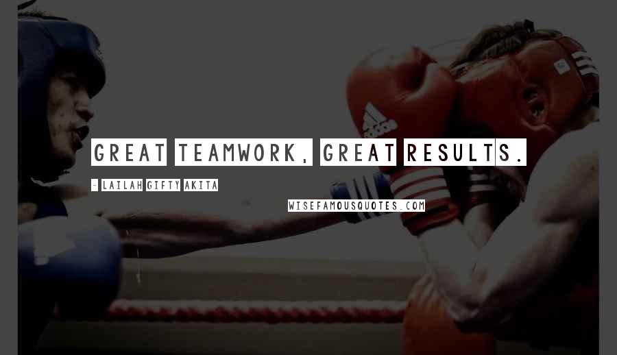 Lailah Gifty Akita Quotes: Great teamwork, great results.