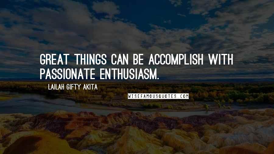 Lailah Gifty Akita Quotes: Great things can be accomplish with passionate enthusiasm.