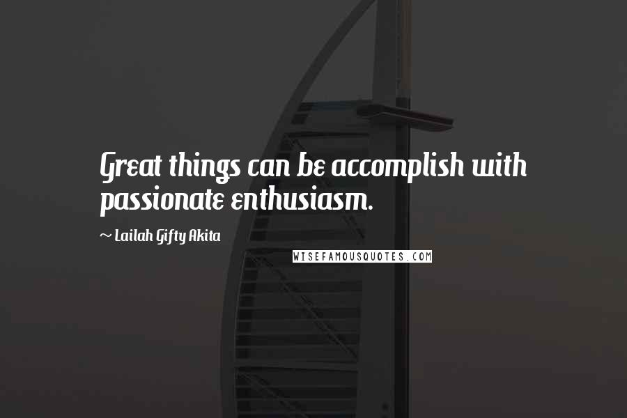 Lailah Gifty Akita Quotes: Great things can be accomplish with passionate enthusiasm.