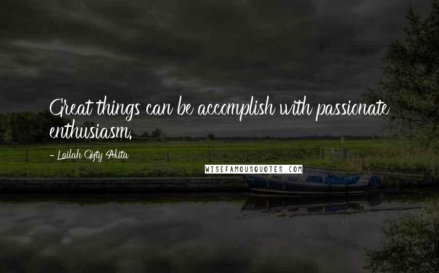 Lailah Gifty Akita Quotes: Great things can be accomplish with passionate enthusiasm.
