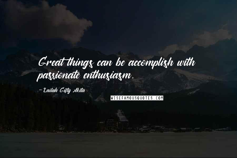 Lailah Gifty Akita Quotes: Great things can be accomplish with passionate enthusiasm.