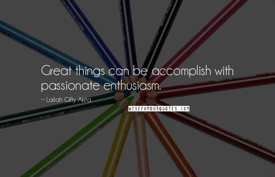 Lailah Gifty Akita Quotes: Great things can be accomplish with passionate enthusiasm.
