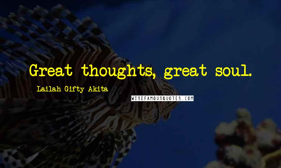 Lailah Gifty Akita Quotes: Great thoughts, great soul.