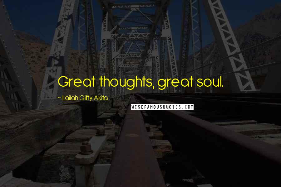 Lailah Gifty Akita Quotes: Great thoughts, great soul.