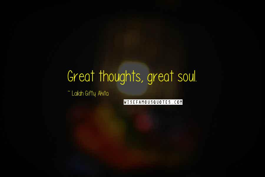 Lailah Gifty Akita Quotes: Great thoughts, great soul.