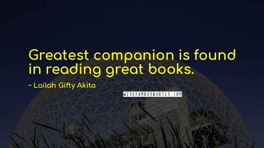 Lailah Gifty Akita Quotes: Greatest companion is found in reading great books.