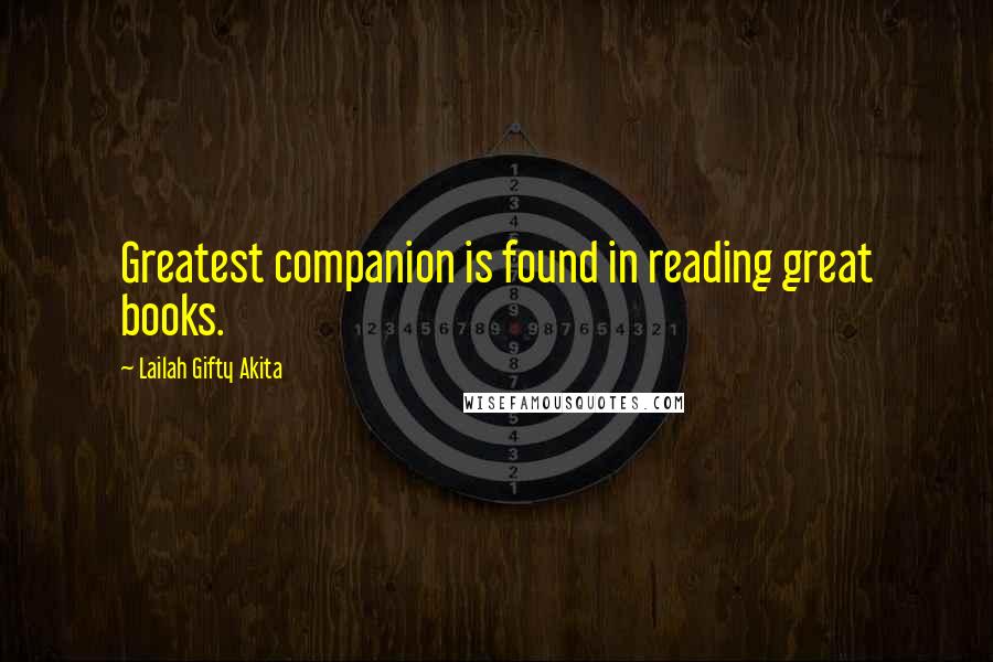 Lailah Gifty Akita Quotes: Greatest companion is found in reading great books.