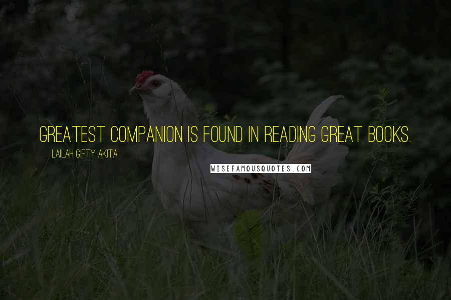 Lailah Gifty Akita Quotes: Greatest companion is found in reading great books.