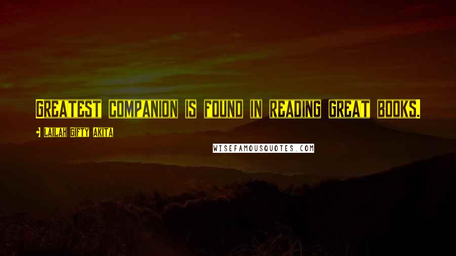 Lailah Gifty Akita Quotes: Greatest companion is found in reading great books.