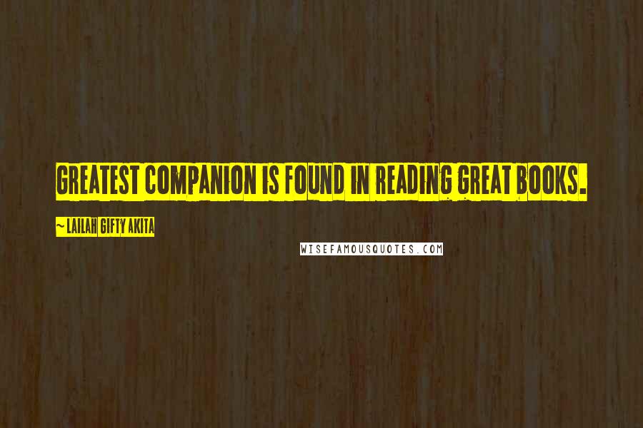 Lailah Gifty Akita Quotes: Greatest companion is found in reading great books.