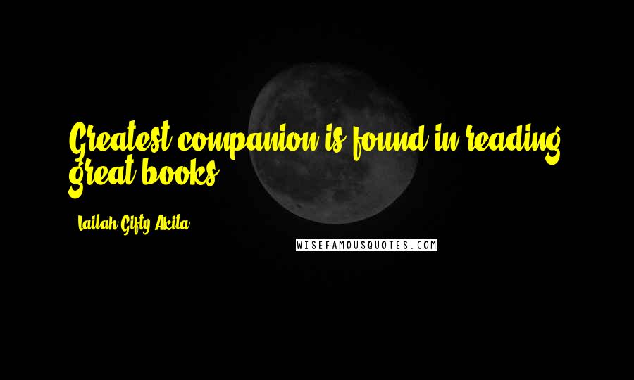 Lailah Gifty Akita Quotes: Greatest companion is found in reading great books.