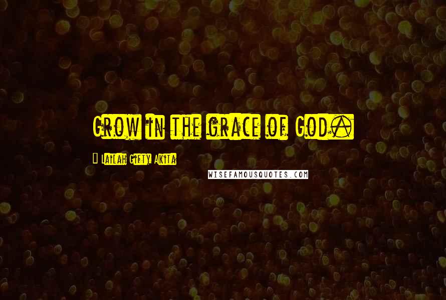Lailah Gifty Akita Quotes: Grow in the grace of God.