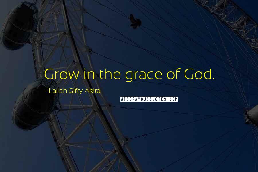 Lailah Gifty Akita Quotes: Grow in the grace of God.