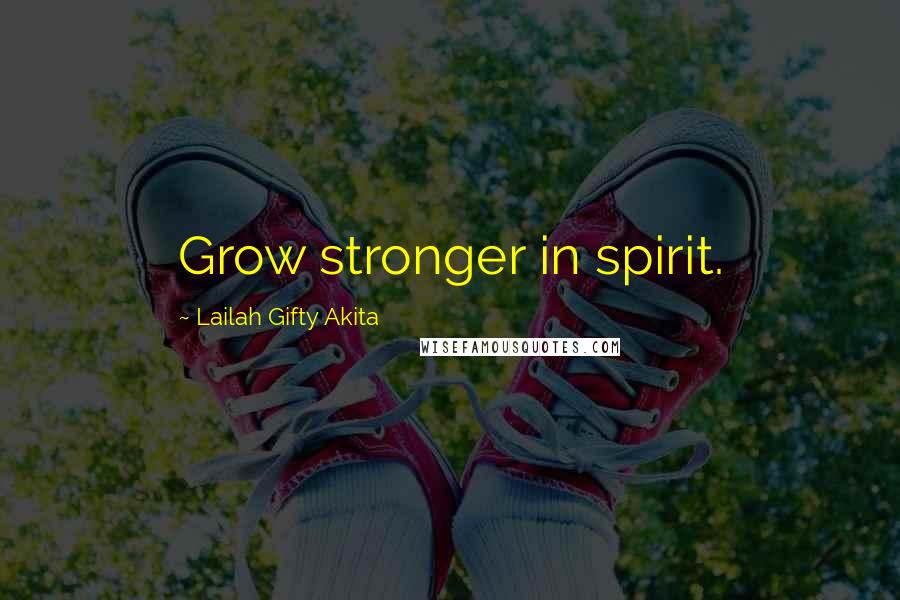 Lailah Gifty Akita Quotes: Grow stronger in spirit.