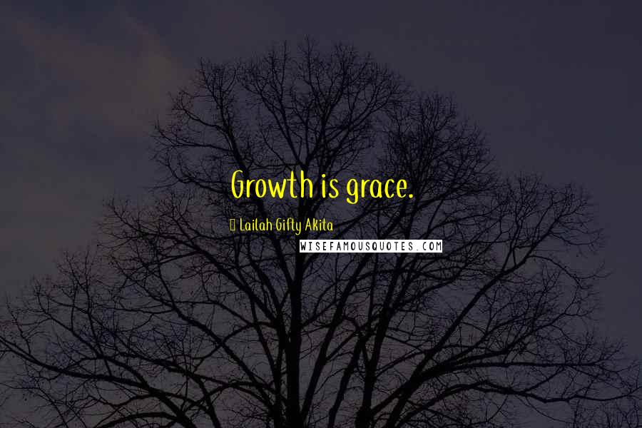 Lailah Gifty Akita Quotes: Growth is grace.