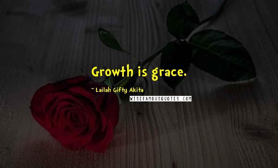 Lailah Gifty Akita Quotes: Growth is grace.