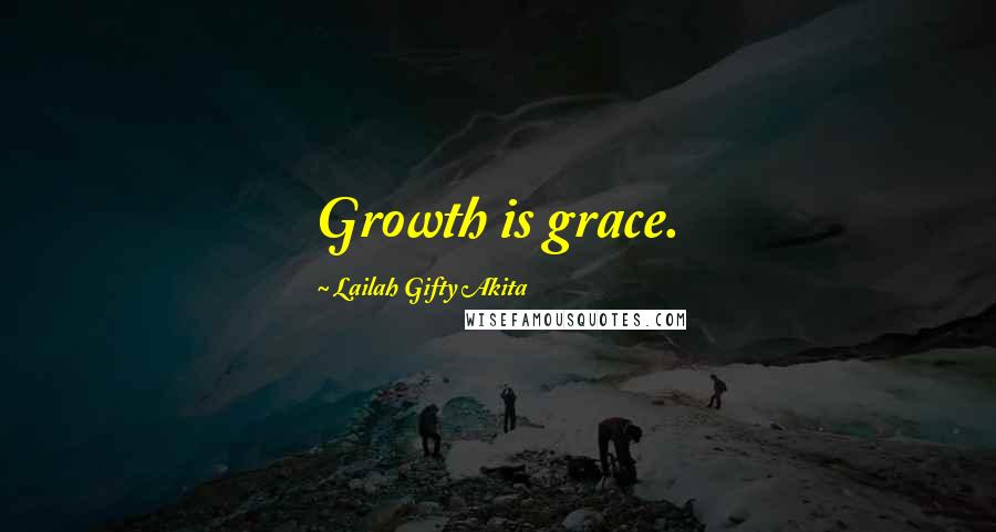 Lailah Gifty Akita Quotes: Growth is grace.