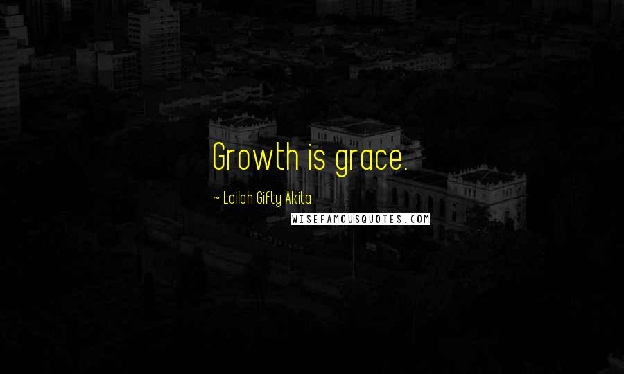 Lailah Gifty Akita Quotes: Growth is grace.