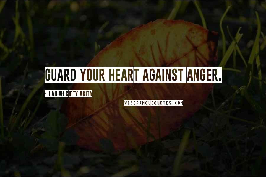 Lailah Gifty Akita Quotes: Guard your heart against anger.