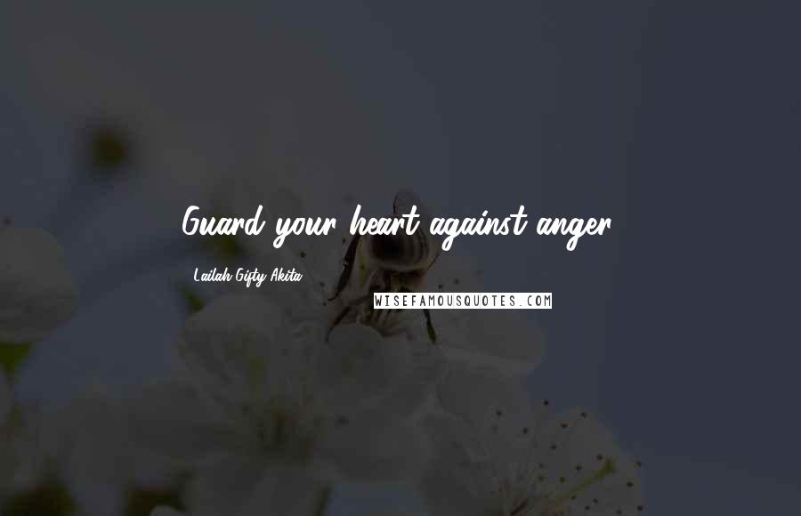 Lailah Gifty Akita Quotes: Guard your heart against anger.