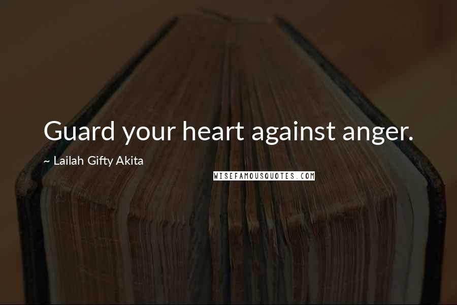 Lailah Gifty Akita Quotes: Guard your heart against anger.