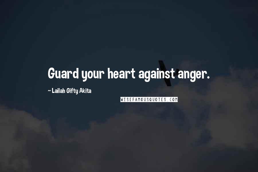 Lailah Gifty Akita Quotes: Guard your heart against anger.