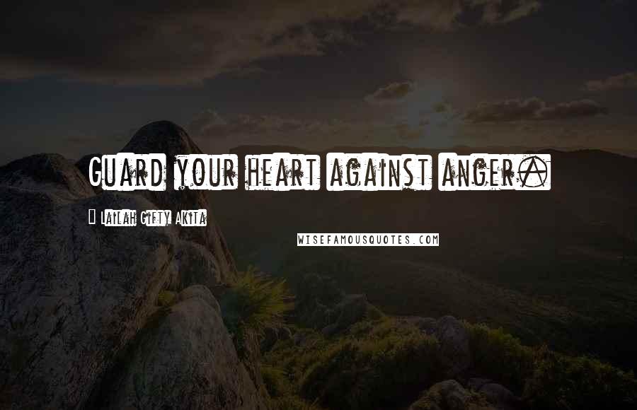 Lailah Gifty Akita Quotes: Guard your heart against anger.