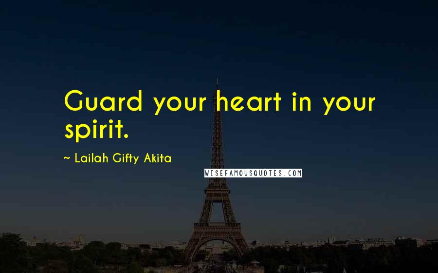 Lailah Gifty Akita Quotes: Guard your heart in your spirit.