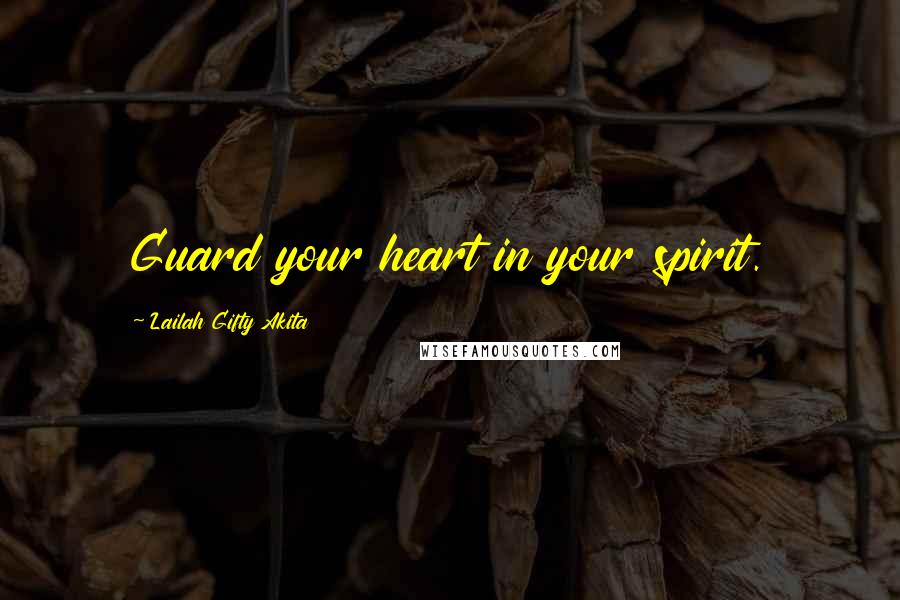 Lailah Gifty Akita Quotes: Guard your heart in your spirit.