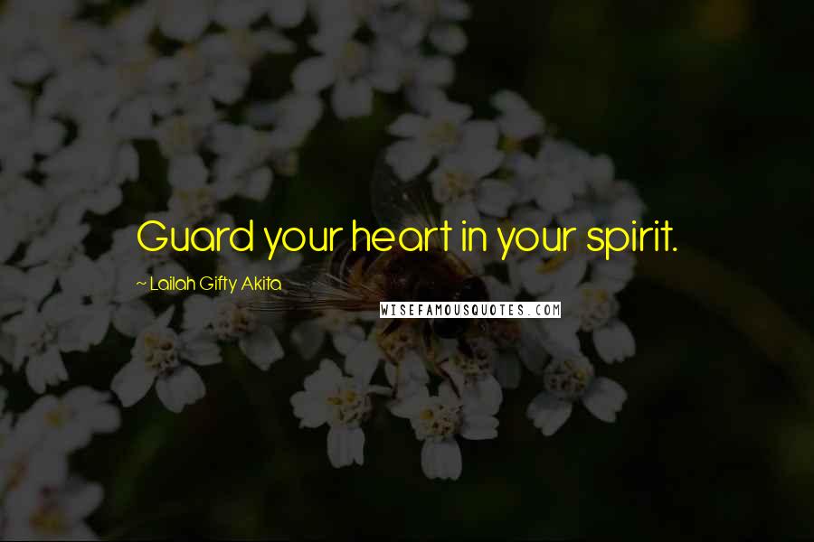 Lailah Gifty Akita Quotes: Guard your heart in your spirit.