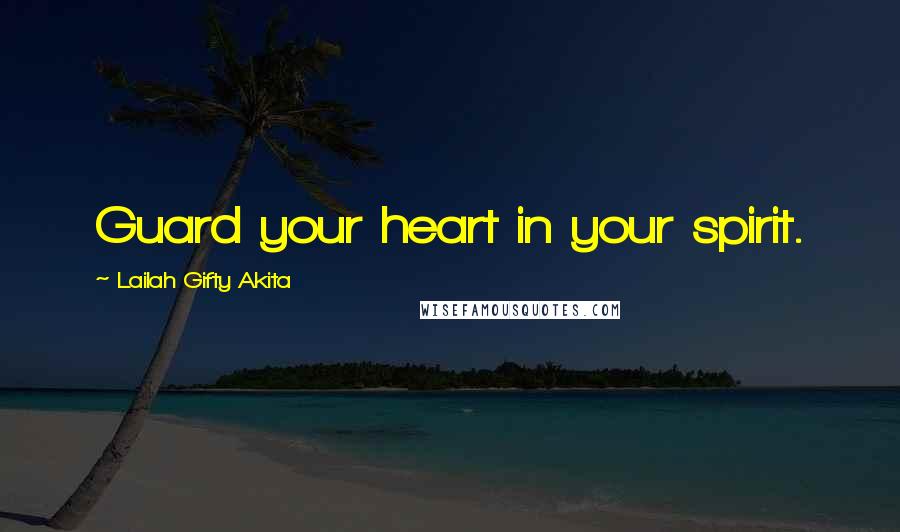 Lailah Gifty Akita Quotes: Guard your heart in your spirit.