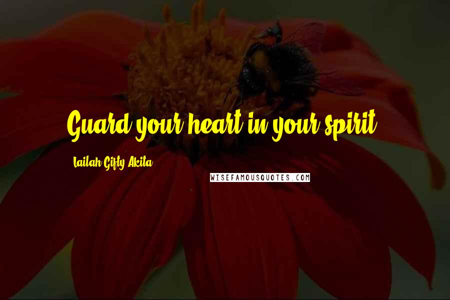 Lailah Gifty Akita Quotes: Guard your heart in your spirit.