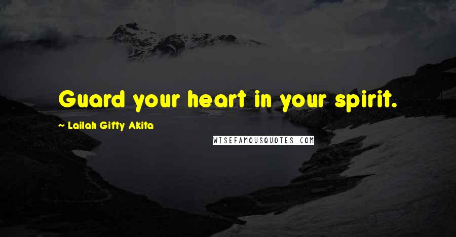 Lailah Gifty Akita Quotes: Guard your heart in your spirit.
