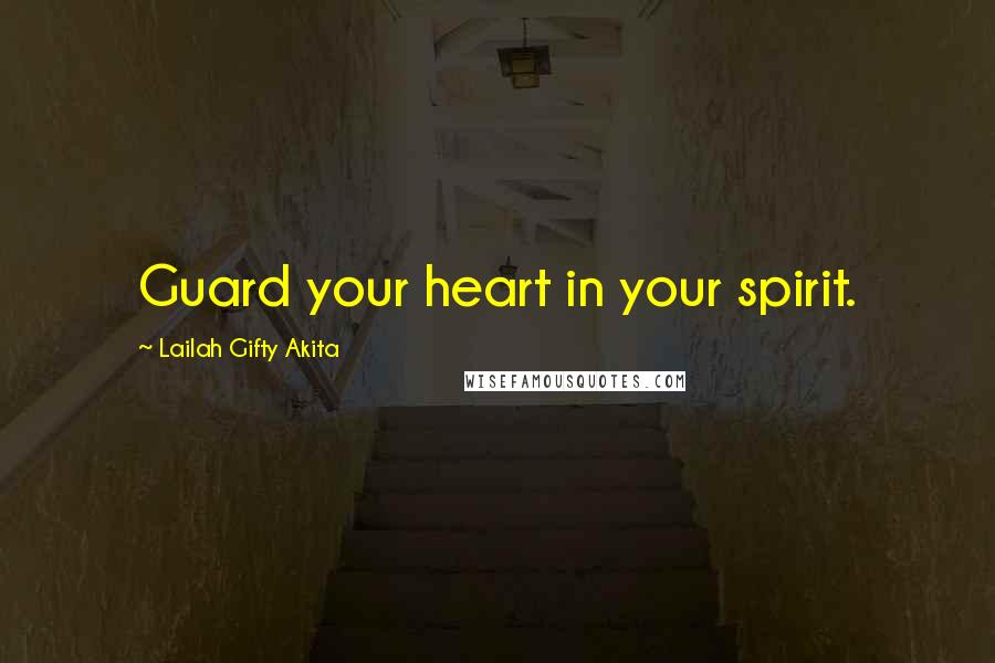 Lailah Gifty Akita Quotes: Guard your heart in your spirit.