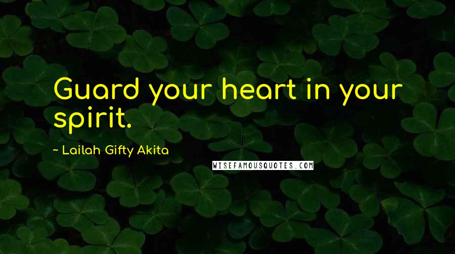 Lailah Gifty Akita Quotes: Guard your heart in your spirit.