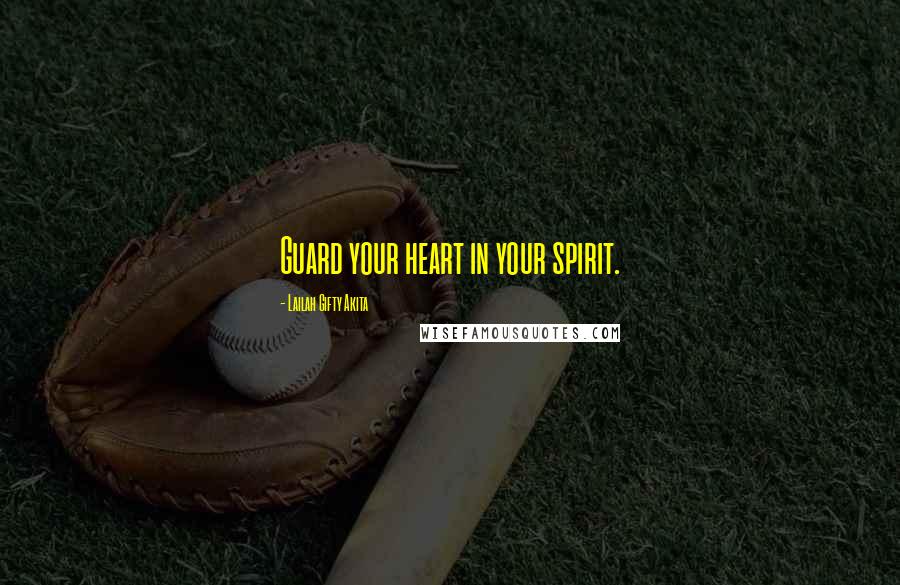 Lailah Gifty Akita Quotes: Guard your heart in your spirit.