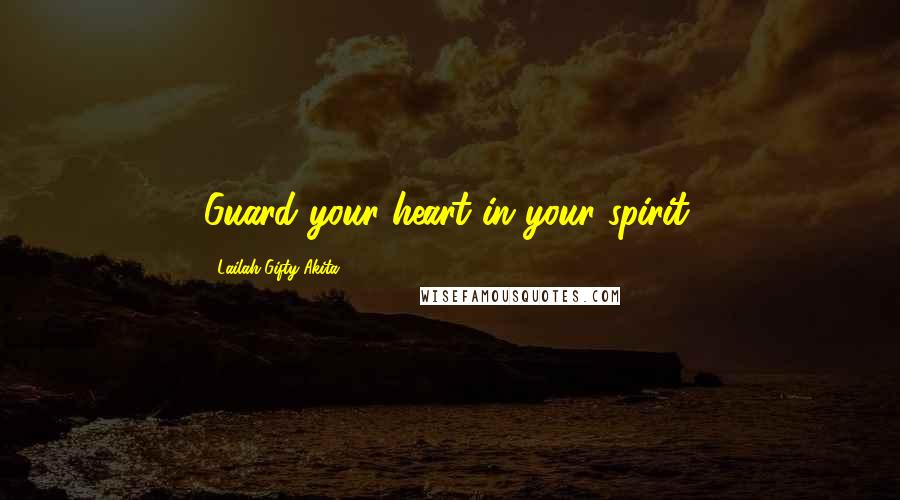 Lailah Gifty Akita Quotes: Guard your heart in your spirit.